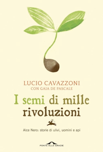 La copertina del libro I semi di mille rivoluzioni, Alce Nero storie di ulivi, uomini e api