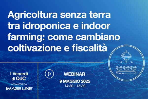 I Venerd&igrave; di QdC<sup>&reg;</sup> - Agricoltura senza terra tra idroponica e indoor farming: come cambiano coltivazione e fiscalit&agrave;